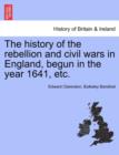 Image for The history of the rebellion and civil wars in England, begun in the year 1641, etc.