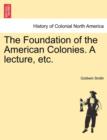 Image for The Foundation of the American Colonies. a Lecture, Etc.