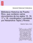 Image for Biblioteca Historica de Puerto-Rico, que contiene varios documentos de los siglos 15, 16, 17 y 18, coordinados y anotados por Alesandros Tapia y Rivera.