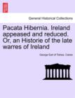Image for Pacata Hibernia. Ireland Appeased and Reduced. Or, an Historie of the Late Warres of Ireland