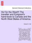Image for Ho! for the West!!! the Traveller and Emigrant&#39;s Hand-Book to Canada and the North West States of America.