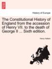 Image for The Constitutional History of England from the accession of Henry VII. to the death of George II ... Sixth edition.