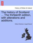 Image for The History of Scotland ... the Thirteenth Edition, with Alterations and Additions.