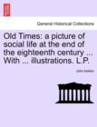 Image for Old Times : a picture of social life at the end of the eighteenth century ... With ... illustrations. L.P.
