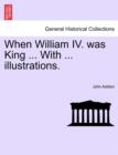 Image for When William IV. Was King ... with ... Illustrations.
