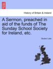 Image for A Sermon, Preached in Aid of the Funds of the Sunday School Society for Ireland, Etc.