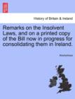 Image for Remarks on the Insolvent Laws, and on a Printed Copy of the Bill Now in Progress for Consolidating Them in Ireland.