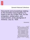 Image for Documents and Proceedings Relating to the Formation and Progress of a Board in the City of New York, for the Emigration, Preservation, and Improvement, of the Aborigines of America. July 22, 1829.