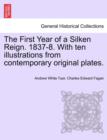 Image for The First Year of a Silken Reign. 1837-8. with Ten Illustrations from Contemporary Original Plates.