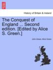 Image for The Conquest of England ... Second edition. [Edited by Alice S. Green.]