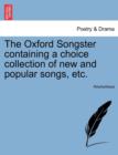 Image for The Oxford Songster Containing a Choice Collection of New and Popular Songs, Etc.