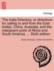 Image for The India Directory, or directions for sailing to and from the East Indies, China, Australia, and the interjacent ports of Africa and South America, ... Sixth edition.