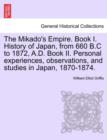 Image for The Mikado&#39;s Empire. Book I. History of Japan, from 660 B.C to 1872, A.D. Book II. Personal experiences, observations, and studies in Japan, 1870-1874.
