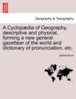 Image for A Cyclopædia of Geography, descriptive and physical, forming a new general gazetteer of the world and dictionary of pronunciation, etc.