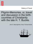 Image for Pilgrim-Memories, or, travel and discussion in the birth-countries of Christianity with the late H. T. Buckle.