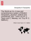 Image for The World as it is. A new and comprehensive system of Modern Geography, physical, political and commercial. [Vol. 1 and 2 by W. C. Taylor and C. Mackay; vol. 3 by W. C. Stafford.]