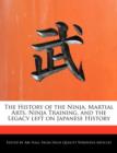 Image for The History of the Ninja, Martial Arts, Ninja Training, and the Legacy Left on Japanese History