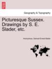 Image for Picturesque Sussex. Drawings by S. E. Slader, Etc.