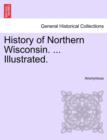 Image for History of Northern Wisconsin. ... Illustrated.
