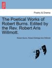 Image for The Poetical Works of Robert Burns. Edited by the Rev. Robert Aris Willmott.