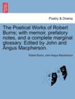 Image for The Poetical Works of Robert Burns; with memoir, prefatory notes, and a complete marginal glossary. Edited by John and Angus Macpherson.