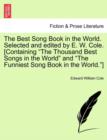 Image for The Best Song Book in the World. Selected and edited by E. W. Cole. [Containing &quot;The Thousand Best Songs in the World&quot; and &quot;The Funniest Song Book in the World.&quot;]