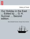 Image for Our Holiday in the East ... Edited by ... G. H. Sumner ... Second Edition.