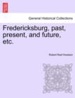 Image for Fredericksburg, Past, Present, and Future, Etc.