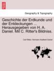Image for Geschichte Der Erdkunde Und Der Entdeckungen ... Herausgegeben Von H. A. Daniel. Mit C. Ritter&#39;s Bildniss.
