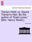 Image for Trevlyn Hold; Or, Squire Trevlyn&#39;s Heir. by the Author of &quot;East Lynne.&quot; [Mrs. Henry Wood.]