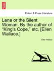 Image for Lena or the Silent Woman. By the author of &quot;King&#39;s Cope,&quot; etc. [Ellen Wallace.]