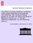 Image for The Works of Jeremy Bentham, published under superintendence of his executor, John Bowring. The &quot;General Preface&quot; signed : W. W. With &quot;An Intro to the Study of Bentham&#39;s Works, by J. H. Burton,&quot; &quot;Memo