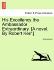 Image for His Excellency the Ambassador Extraordinary. [A Novel. by Robert Kerr.]
