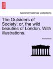 Image for The Outsiders of Society; Or, the Wild Beauties of London. with Illustrations.