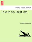 Image for True to His Trust, Etc.