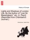 Image for Lights and Shadows of London Life. by the Author of &quot;Lost Sir Massingberd,&quot; Etc. [J. Payn]. (Reprinted from Chambers&#39;s Journal.).