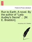 Image for Run to Earth. a Novel. by the Author of Lady Audley&#39;s Secret ... [M. E. Braddon]. Vol. I.