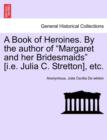 Image for A Book of Heroines. by the Author of &quot;Margaret and Her Bridesmaids&quot; [I.E. Julia C. Stretton], Etc.