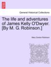 Image for The life and adventures of James Kelly O&#39;Dwyer. [By M. G. Robinson.]