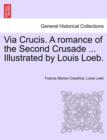 Image for Via Crucis. a Romance of the Second Crusade ... Illustrated by Louis Loeb.
