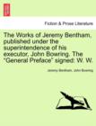 Image for The Works of Jeremy Bentham, published under the superintendence of his executor, John Bowring. The &quot;General Preface&quot; signed : W. W.
