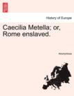 Image for Caecilia Metella; Or, Rome Enslaved.