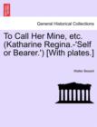 Image for To Call Her Mine, Etc. (Katharine Regina.-&#39;Self or Bearer.&#39;) [With Plates.]