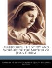 Image for Mariology : The Study and Worship of the Mother of Jesus Christ