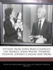 Image for Fifteen from Iowa Who Changed the World : John Wayne, Herbert Hoover, Johnny Carson and More