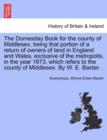 Image for The Domesday Book for the County of Middlesex, Being That Portion of a Return of Owners of Land in England and Wales, Exclusive of the Metropolis, in the Year 1873, Which Refers to the County of Middl