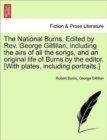 Image for The National Burns. Edited by REV. George Gilfillan, Including the Airs of All the Songs, and an Original Life of Burns by the Editor. [With Plates, Including Portraits.]
