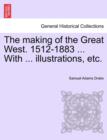 Image for The Making of the Great West. 1512-1883 ... with ... Illustrations, Etc.