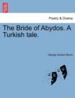 Image for The Bride of Abydos. a Turkish Tale. Second Edition