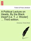 Image for A Political Lecture on Heads. by the Black Dwarf [I.E. T. J. Wooler] ... Third Edition.